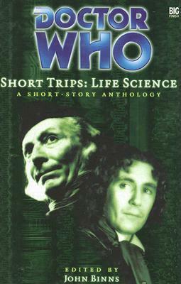 Doctor Who Short Trips: Life Science by Mark Stevens, Ian Farrington, Matthew Griffiths, Lance Parkin, John Binns, Todd Green, Trevor Baxendale, Richard Salter, Andrew Campbell, Steve Lyons, Gareth Wigmore, Kate Orman, Alexander Leithes, John Seavey, Jonathan Morris, David Bailey, Jim Mortimore