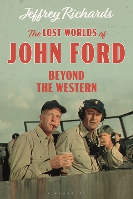 The Lost Worlds of John Ford: Beyond the Western by Jeffrey Richards