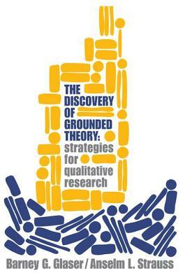 Discovery of Grounded Theory: Strategies for Qualitative Research by Anselm L. Strauss, Barney G. Glaser