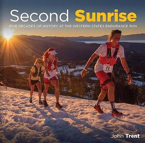 Second Sunrise: Five Decades of History at the Western States Endurance Run by John Trent