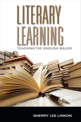 Literary Learning: Teaching the English Major by Sherry Lee Linkon