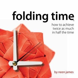 Folding Time: How to Achieve Twice As Much In Half The Time by Jessica Adams, Jeff Braun, Neen James