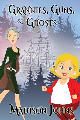 Grannies, Guns and Ghosts: An Agnes Barton Mystery by Madison Johns