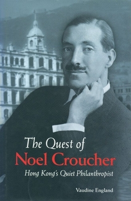 The Quest of Noel Croucher: Hong Kong's Quiet Philanthropist by Vaudine England