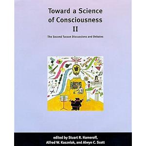 Toward a Science of Consciousness II: The Second Tucson Discussions and Debates, Volume 2 by Alwyn Scott, Alfred W. Kaszniak, Stuart R. Hameroff
