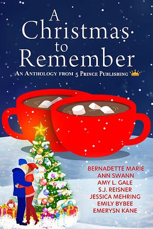 A Christmas to Remember: An Anthology from 5 Prince Publishing by Ann Swann, Amy L. Gale, Bernadette Marie, Bernadette Marie