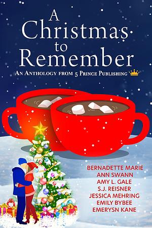 A Christmas to Remember: An Anthology from 5 Prince Publishing by Ann Swann, Bernadette Marie, Bernadette Marie, Amy L. Gale