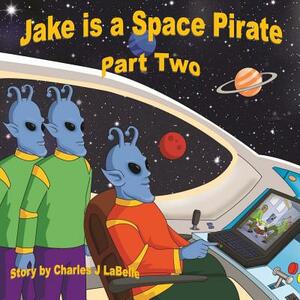 Jake is a Space Pirate Part Two by Charles J. Labelle