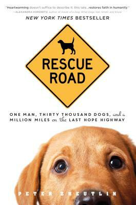 Rescue Road: One Man, Thirty Thousand Dogs, and a Million Miles on the Last Hope Highway by Peter Zheutlin