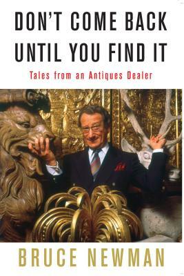 Don't Come Back Until You Find It: Tales from an Antiques Dealer by Bruce Newman