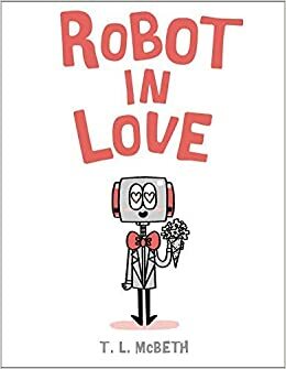 Robot In Love by T.L. McBeth