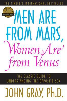 Men Are from Mars, Women Are from Venus: The Classic Guide to Understanding the Opposite Sex by John Gray