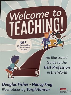 Welcome to Teaching!: An Illustrated Guide to the Best Profession in the World by Taryl Hansen, Nancy Frey, Douglas Fisher