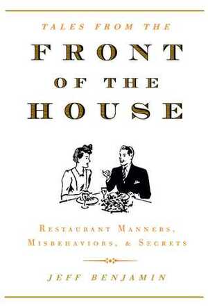 Front of the House: Restaurant Manners, Misbehaviors & Secrets by Jeff Benjamin, Robert Neubecker