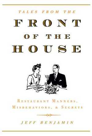 Front of the House: Restaurant Manners, Misbehaviors & Secrets by Robert Neubecker, Jeff Benjamin