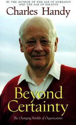 Beyond Certainty: The Changing Worlds of Organizations by Charles Handy