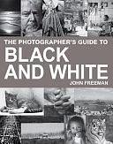 The Photographer's Guide to Black &amp; White by John Freeman