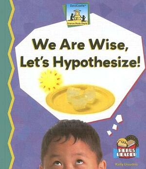 We Are Wise, Lets Hypothesize! by Kelly Doudna