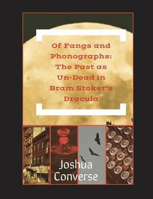 Of Fangs and Phonographs: The Past as Un-Dead in Bram Stoker's Dracula by Joshua Converse