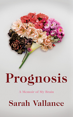 Prognosis: A Memoir of My Brain by Sarah Vallance