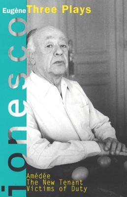 Amedee, the New Tenant, Victims of Duty: Three Plays by Eugène Ionesco