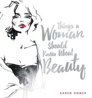 Things a Woman Should Know about Beauty by Karen Homer