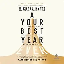 Your Best Year Ever: A 5-Step Plan for Achieving Your Most Important Goals by Michael Hyatt