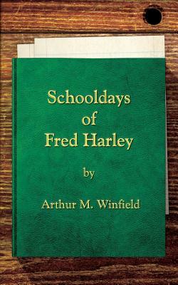 Schooldays of Fred Harley: Or, Rivals for all Honors by Arthur M. Winfield