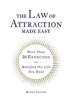 The Law of Attraction Made Easy: More Than 50 Exercises to Manifest the Life You Want by Meera Lester