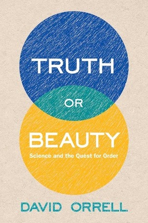 Truth or Beauty: Science and the Quest For Order by David Orrell