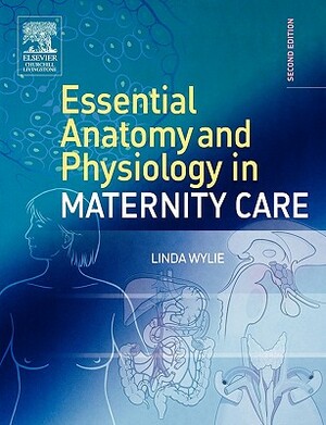Essential Anatomy & Physiology in Maternity Care by Linda Wylie