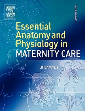 Essential Anatomy & Physiology in Maternity Care by Linda Wylie