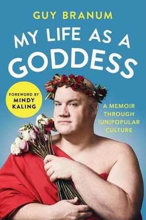 My Life as a Goddess: A Memoir through (Un)Popular Culture by Guy Branum