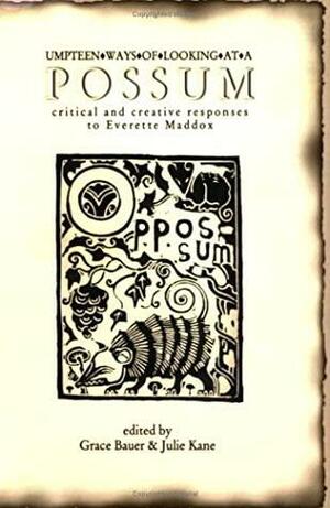 Umpteen Ways of Looking at a Possum: Critical and Creative Responses to Everette Maddox by Julie Kane, Grace Bauer