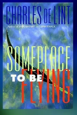 Someplace to be Flying by Charles de Lint