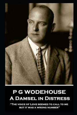 P G Wodehouse - A Damsel in Distress: "The voice of Love seemed to call to me, but it was a wrong number" by P.G. Wodehouse