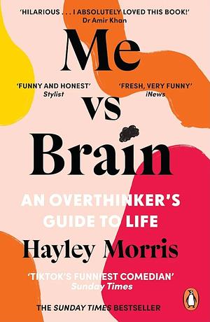 Me vs Brain: An Overthinker's Guide to Life by Hayley Morris