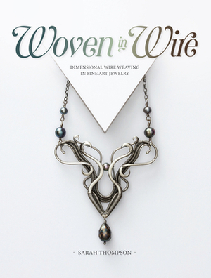 Woven in Wire: Dimensional Wire Weaving in Fine Art Jewelry by Sarah Thompson