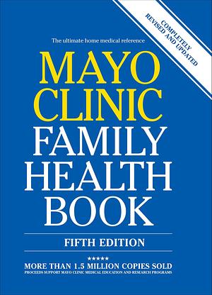 Mayo Clinic Family Health Book: The Ultimate Home Medical Reference by Mayo Clinic, Mayo Clinic