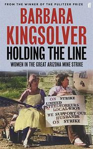 Holding the Line: Women in the Great Arizona Mine Strike by Barbara Kingsolver