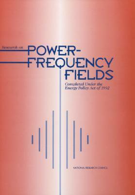 Research on Power-Frequency Fields Completed Under the Energy Policy Act of 1992 by Division on Earth and Life Studies, Commission on Life Sciences, National Research Council