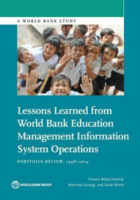 Lessons Learned from World Bank Education Management Information System Operations: Portfolio Review, 1998-2014 by Namrata Saraogi, Sarah Mintz, Husein Abdul-Hamid