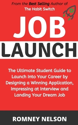 Job Launch: The ultimate student guide to launch into your career by designing a winning application, impressing at interview and by Romney Nelson