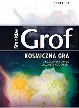 Kosmiczna Gra: O poznawaniu granic ludzkiej świadomości by Stanislav Grof