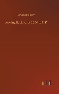 Looking Backwards 2000 to 1887 by Edward Bellamy