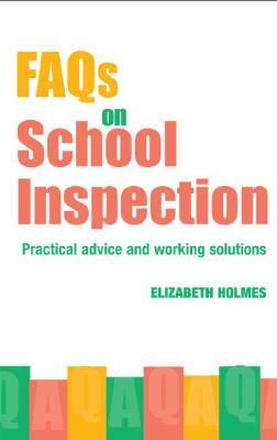 FAQs for School Inspection: Practical Advice and Working Solutions by Elizabeth Holmes