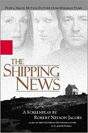 The Shipping News: A Screenplay by Robert Nelson Jacobs by Annie Proulx, Robert Nelson Jacobs