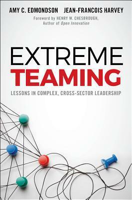 Extreme Teaming: Lessons in Complex, Cross-Sector Leadership by Jean-François Harvey, Amy C. Edmondson