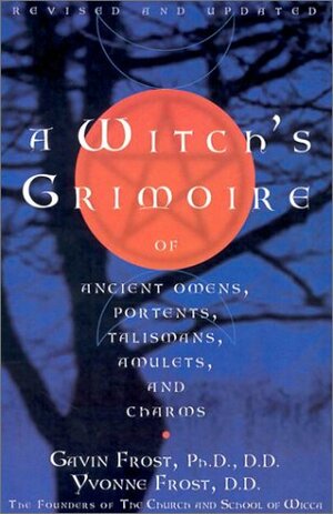 A Witch's Grimoire of Ancient Omens, Portents, Talismans, Amulets, and Charms by Gavin Frost, Yvonne Frost