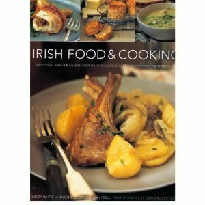 Irish Food & Cooking:Traditional Irish Cuisine With Over 150 Delicious Step By Step Recipes From The Emerald Isle by Biddy White Lennon, Georgina Campbell